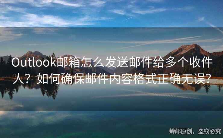 Outlook郵箱怎么發(fā)送郵件給多個收件人？如何確保郵件內(nèi)容格式正確無誤？
