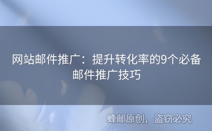 網(wǎng)站郵件推廣：提升轉(zhuǎn)化率的9個(gè)必備郵件推廣技巧