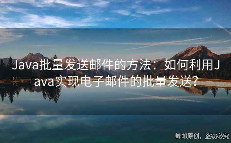 Java批量發(fā)送郵件的方法：如何利用Java實(shí)現(xiàn)電子郵件的批量發(fā)送？