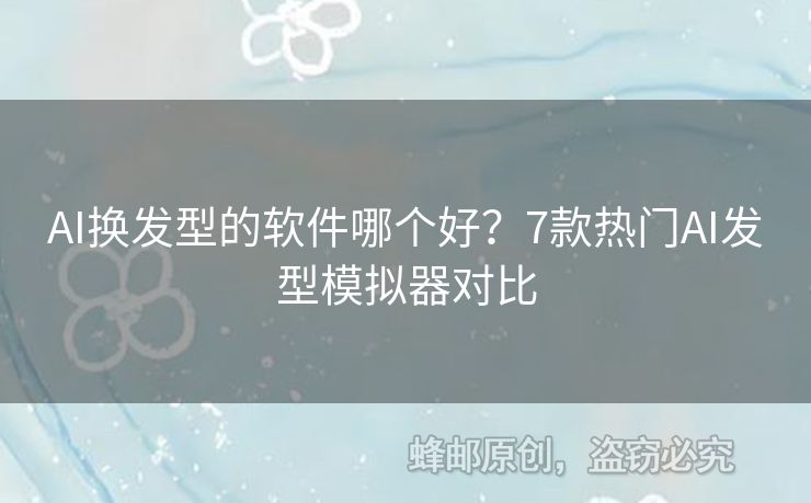AI換發(fā)型的軟件哪個好？7款熱門AI發(fā)型模擬器對比