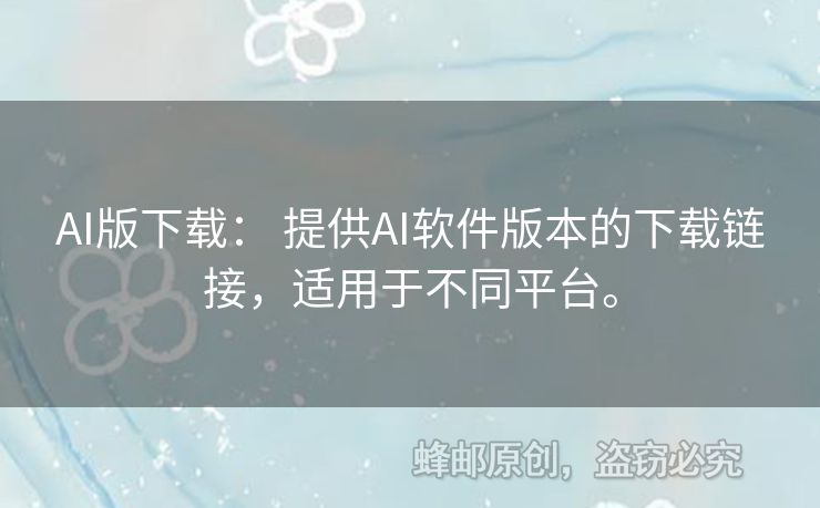 AI版下載： 提供AI軟件版本的下載鏈接，適用于不同平臺(tái)。