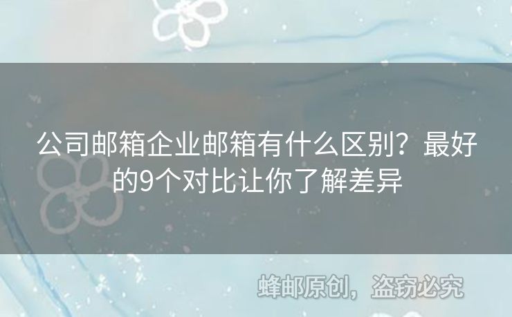 公司郵箱企業(yè)郵箱有什么區(qū)別？最好的9個(gè)對(duì)比讓你了解差異