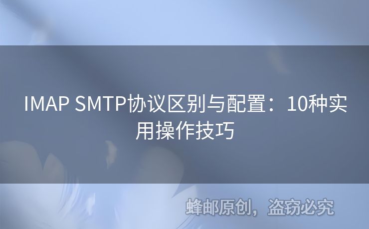 IMAP SMTP協(xié)議區(qū)別與配置：10種實(shí)用操作技巧