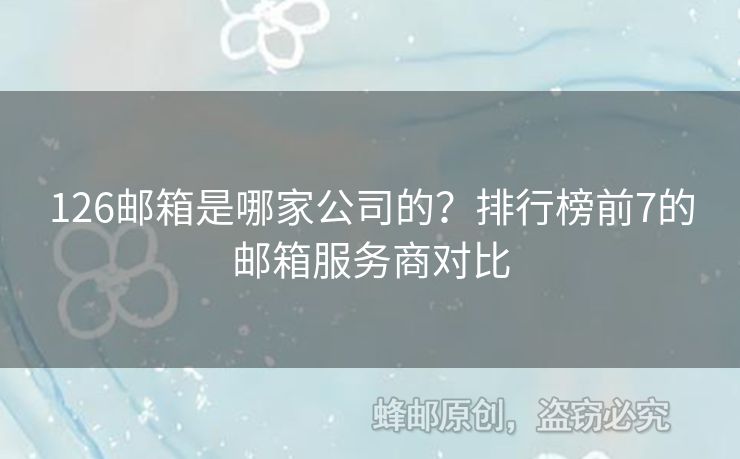 126郵箱是哪家公司的？排行榜前7的郵箱服務商對比
