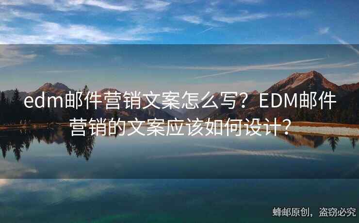 edm郵件營銷文案怎么寫？EDM郵件營銷的文案應該如何設計？