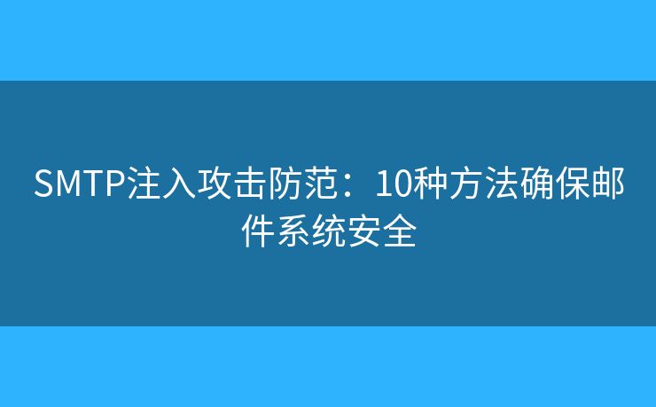 SMTP注入攻擊防范：10種方法確保郵件系統(tǒng)安全