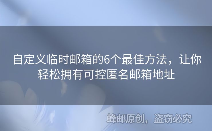 自定義臨時郵箱的6個最佳方法，讓你輕松擁有可控匿名郵箱地址