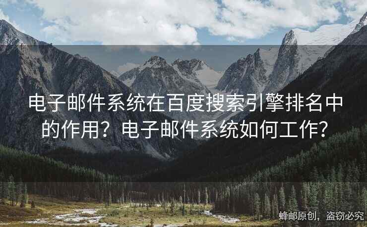 電子郵件系統(tǒng)在百度搜索引擎排名中的作用？電子郵件系統(tǒng)如何工作？