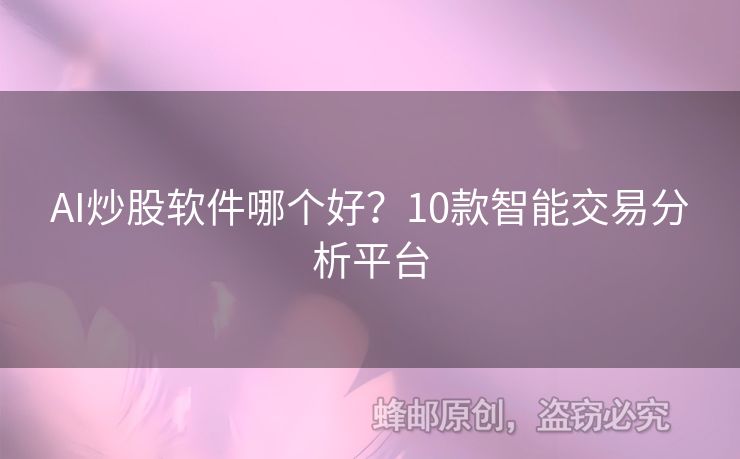 AI炒股軟件哪個好？10款智能交易分析平臺