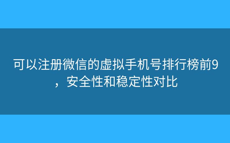 可以注冊微信的虛擬手機號排行榜前9，安全性和穩(wěn)定性對比