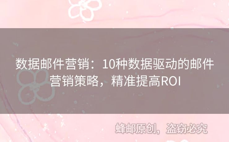 數(shù)據(jù)郵件營銷：10種數(shù)據(jù)驅(qū)動(dòng)的郵件營銷策略，精準(zhǔn)提高ROI