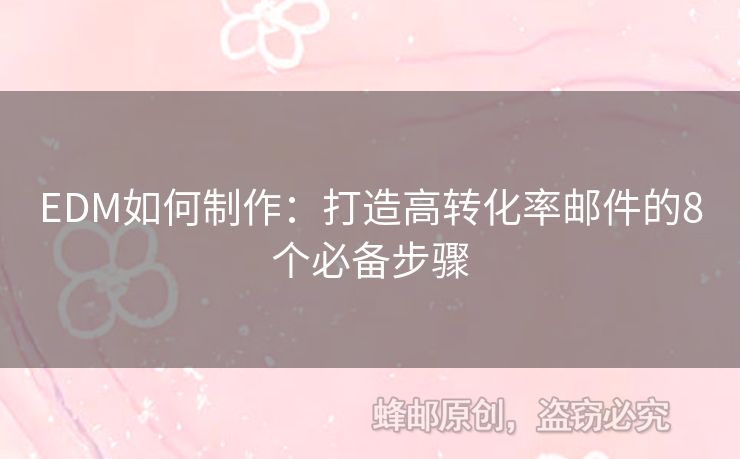EDM如何制作：打造高轉(zhuǎn)化率郵件的8個(gè)必備步驟