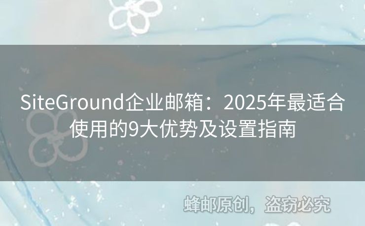 SiteGround企業(yè)郵箱：2025年最適合使用的9大優(yōu)勢及設(shè)置指南