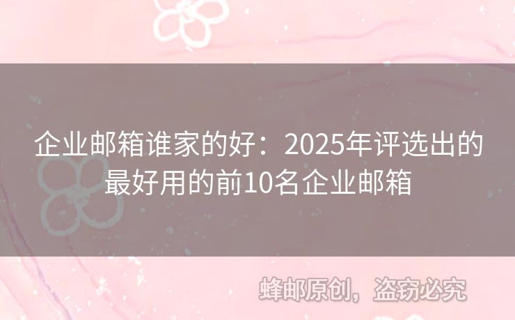 企業(yè)郵箱誰家的好：2025年評選出的最好用的前10名企業(yè)郵箱