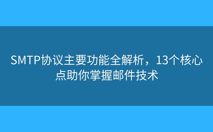 SMTP協(xié)議主要功能全解析，13個核心點助你掌握郵件技術(shù)