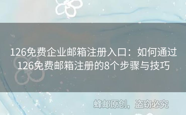 126免費(fèi)企業(yè)郵箱注冊(cè)入口：如何通過(guò)126免費(fèi)郵箱注冊(cè)的8個(gè)步驟與技巧