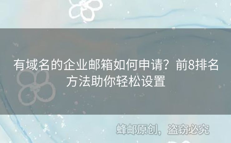 有域名的企業(yè)郵箱如何申請(qǐng)？前8排名方法助你輕松設(shè)置