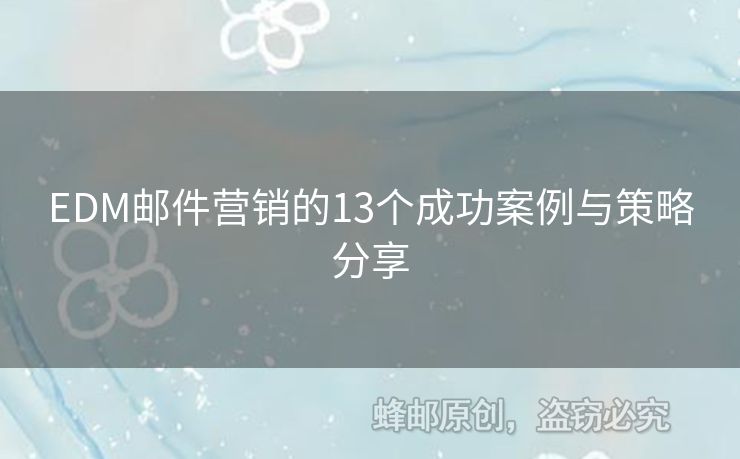 EDM郵件營(yíng)銷的13個(gè)成功案例與策略分享