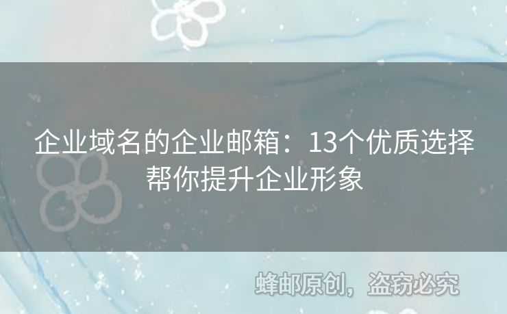 企業(yè)域名的企業(yè)郵箱：13個(gè)優(yōu)質(zhì)選擇幫你提升企業(yè)形象