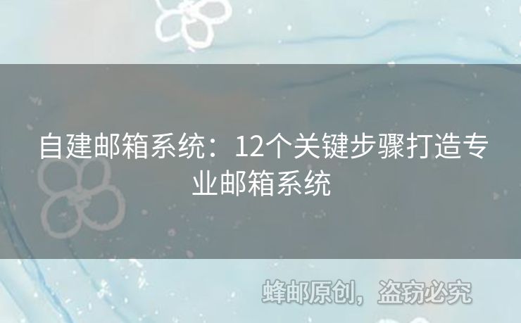 自建郵箱系統(tǒng)：12個關(guān)鍵步驟打造專業(yè)郵箱系統(tǒng)