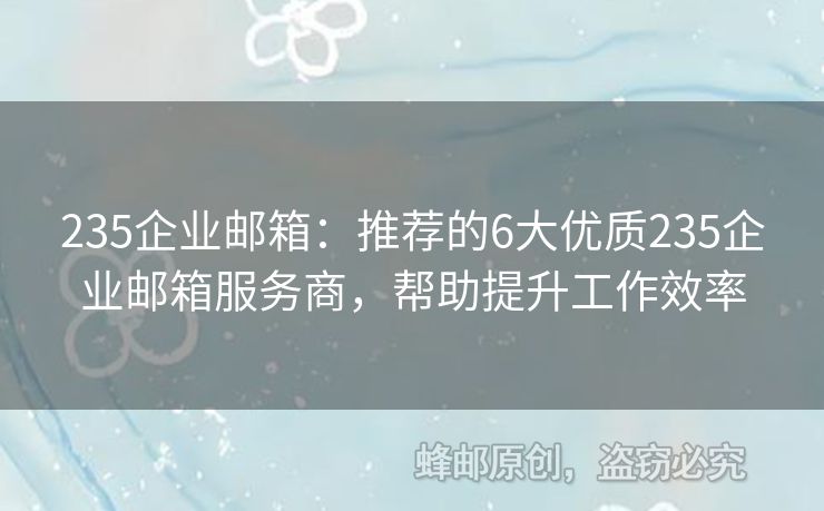 235企業(yè)郵箱：推薦的6大優(yōu)質235企業(yè)郵箱服務商，幫助提升工作效率