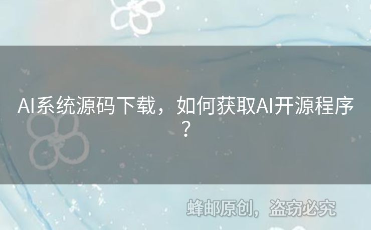 AI系統(tǒng)源碼下載，如何獲取AI開源程序？