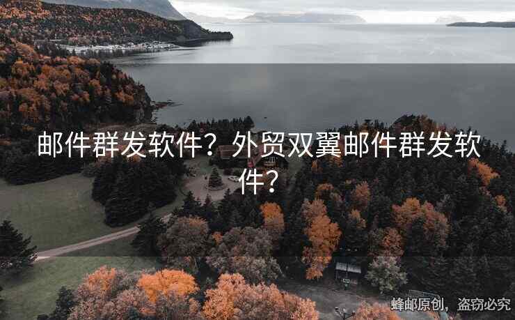 郵件群發(fā)軟件？外貿(mào)雙翼郵件群發(fā)軟件？