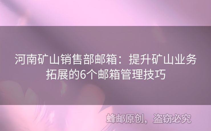 河南礦山銷售部郵箱：提升礦山業(yè)務拓展的6個郵箱管理技巧