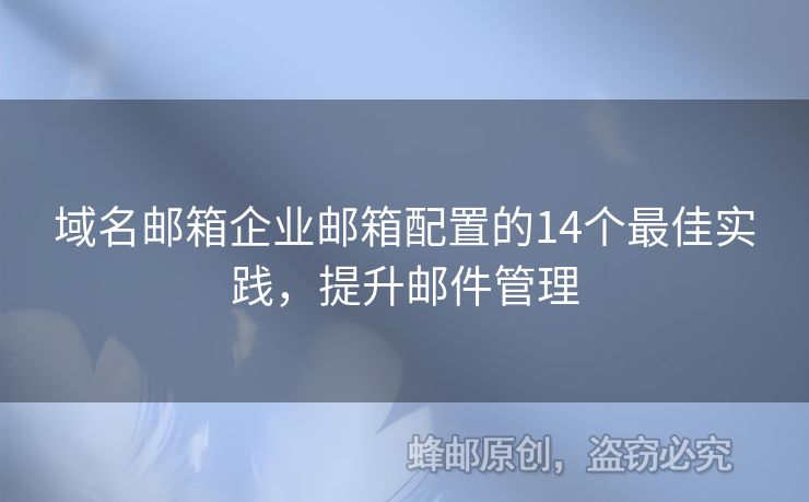 域名郵箱企業(yè)郵箱配置的14個最佳實踐，提升郵件管理