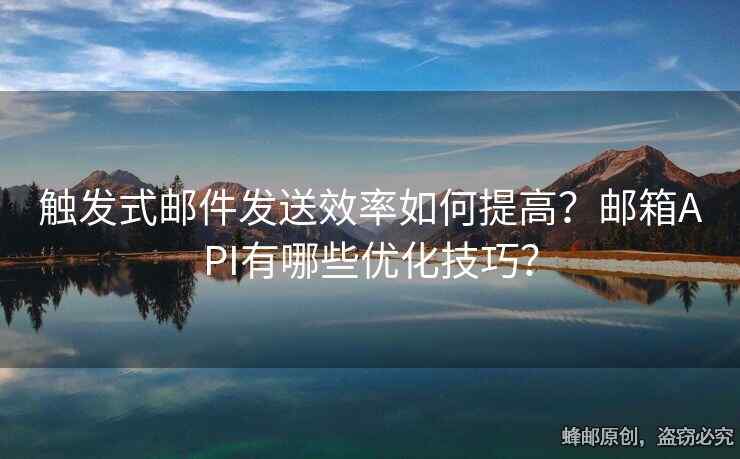 觸發(fā)式郵件發(fā)送效率如何提高？郵箱API有哪些優(yōu)化技巧？