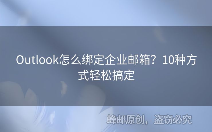 Outlook怎么綁定企業(yè)郵箱？10種方式輕松搞定