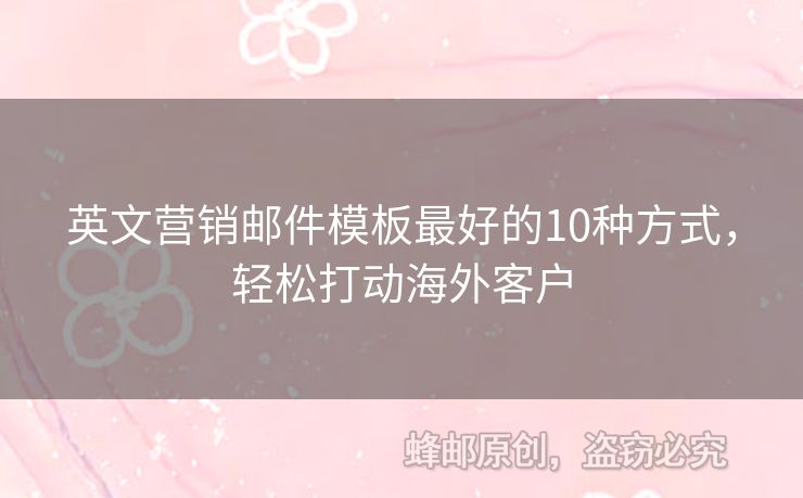 英文營(yíng)銷郵件模板最好的10種方式，輕松打動(dòng)海外客戶