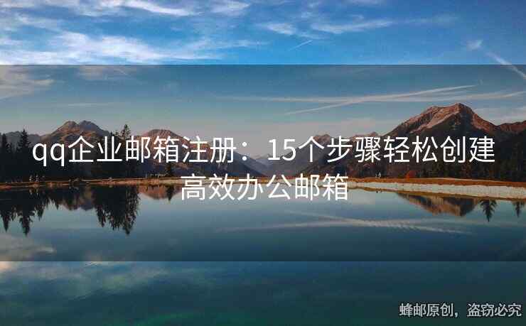 qq企業(yè)郵箱注冊：15個步驟輕松創(chuàng)建高效辦公郵箱