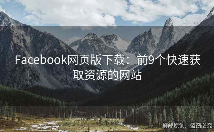 Facebook網(wǎng)頁(yè)版下載：前9個(gè)快速獲取資源的網(wǎng)站