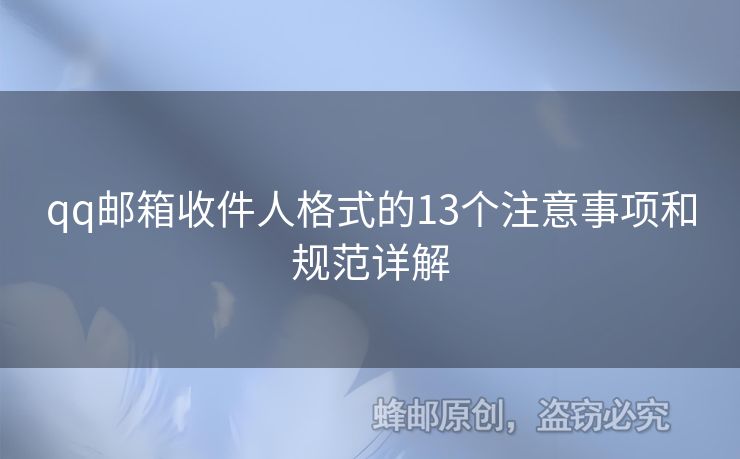 qq郵箱收件人格式的13個(gè)注意事項(xiàng)和規(guī)范詳解