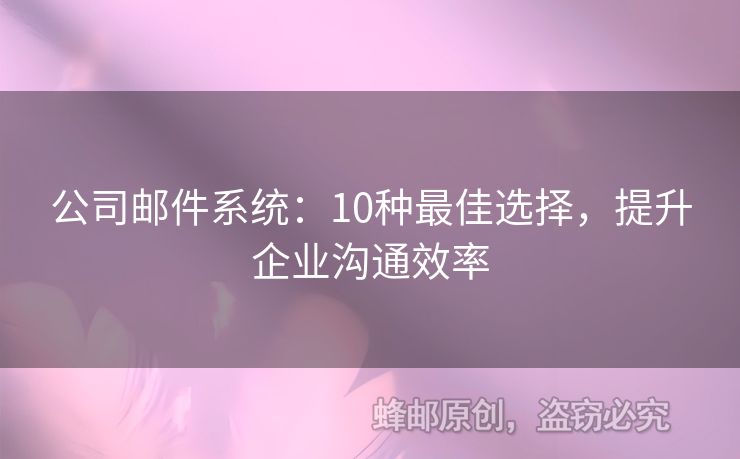 公司郵件系統(tǒng)：10種最佳選擇，提升企業(yè)溝通效率