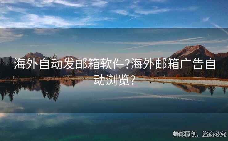 海外自動發(fā)郵箱軟件?海外郵箱廣告自動瀏覽?