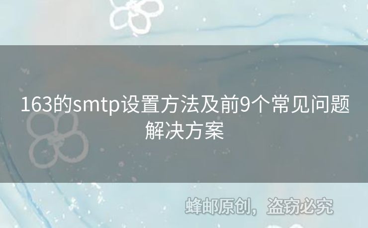 163的smtp設(shè)置方法及前9個常見問題解決方案