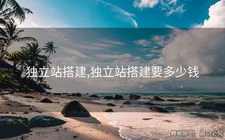 獨立站搭建,獨立站搭建要多少錢