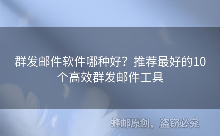群發(fā)郵件軟件哪種好？推薦最好的10個(gè)高效群發(fā)郵件工具