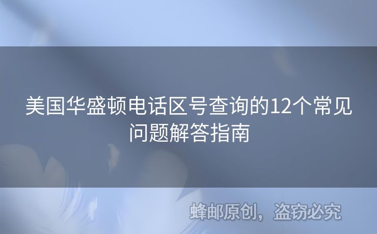 美國(guó)華盛頓電話區(qū)號(hào)查詢(xún)的12個(gè)常見(jiàn)問(wèn)題解答指南
