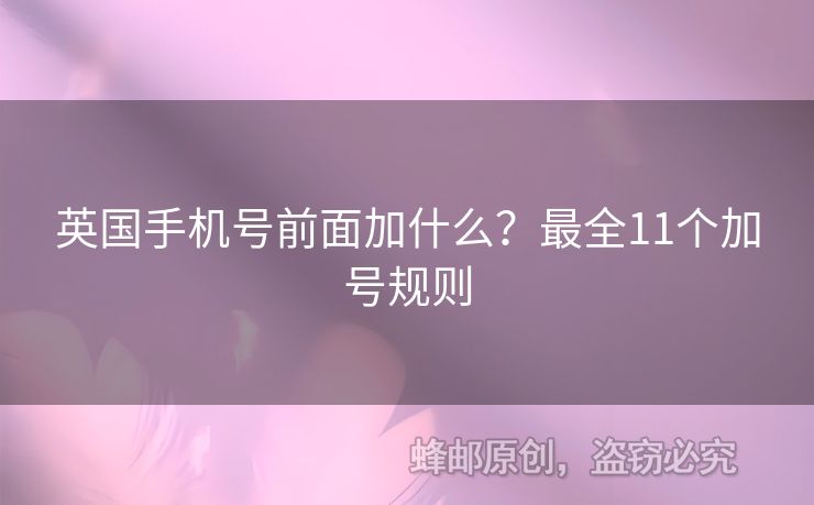 英國手機號前面加什么？最全11個加號規(guī)則