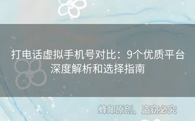 打電話虛擬手機(jī)號對比：9個(gè)優(yōu)質(zhì)平臺(tái)深度解析和選擇指南