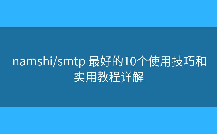namshi/smtp 最好的10個(gè)使用技巧和實(shí)用教程詳解