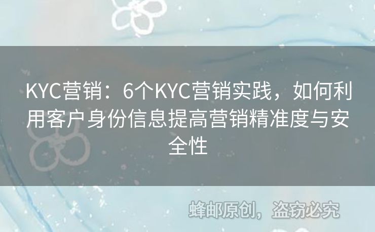 KYC營(yíng)銷：6個(gè)KYC營(yíng)銷實(shí)踐，如何利用客戶身份信息提高營(yíng)銷精準(zhǔn)度與安全性