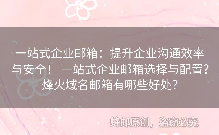 一站式企業(yè)郵箱：提升企業(yè)溝通效率與安全！ 一站式企業(yè)郵箱選擇與配置？烽火域名郵箱有哪些好處？