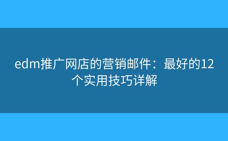edm推廣網店的營銷郵件：最好的12個實用技巧詳解