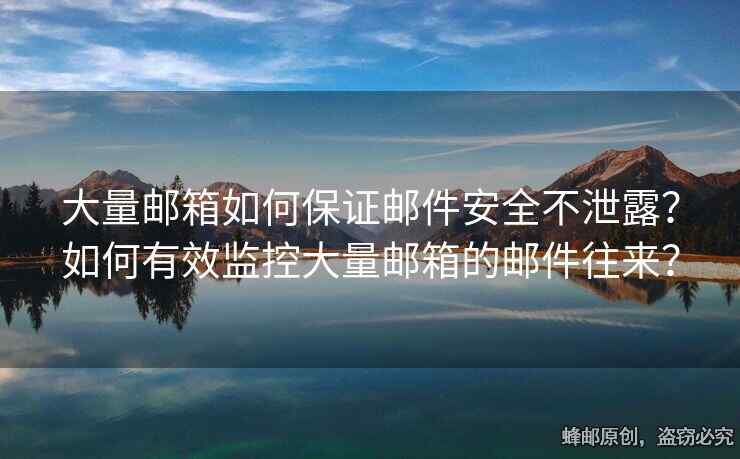 大量郵箱如何保證郵件安全不泄露？如何有效監(jiān)控大量郵箱的郵件往來？