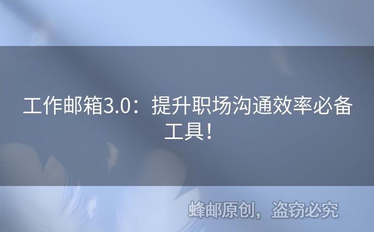 工作郵箱3.0：提升職場溝通效率必備工具！
