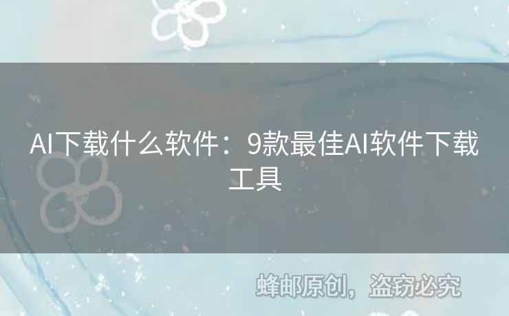 AI下載什么軟件：9款最佳AI軟件下載工具